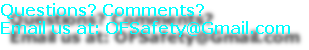 Questions? Comments?
Email us at: OFSafety@Gmail.com